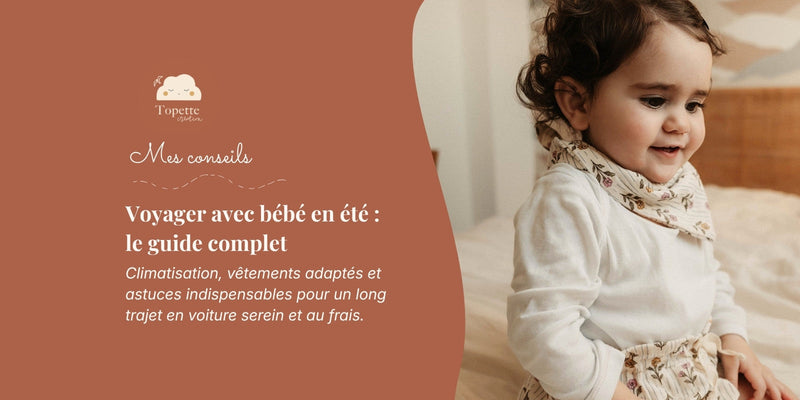 Conseils de Topette Création pour préparer un long trajet en voiture avec un bébé en été.